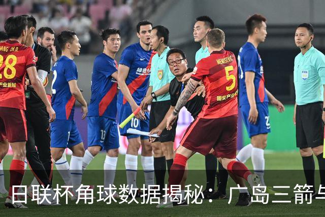 日联杯角球数据揭秘：广岛三箭与枥木市的显著差异