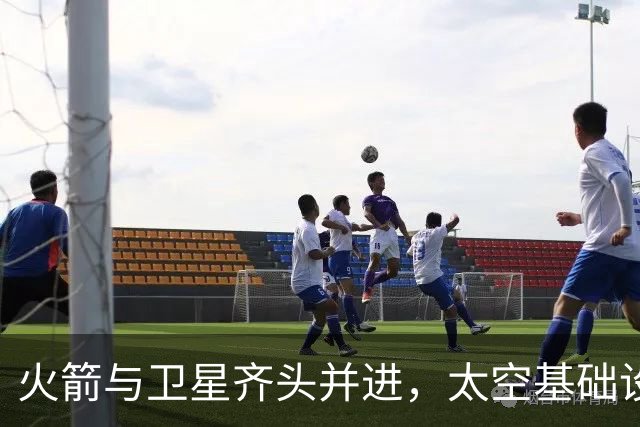 火箭与卫星齐头并进，太空基础设施加速建设